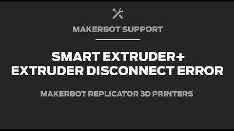 MakerBot Support | Smart Extruder+ How to Address Disconnect Error