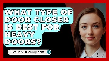 What Type Of Door Closer Is Best For Heavy Doors? - SecurityFirstCorp.com