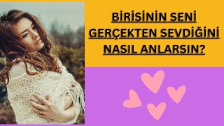 BİRİSİNİN SENİ GERÇEKTEN SEVDİĞİNİ NASIL ANLARSIN?