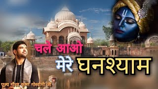 चले आओ मेरे घनश्याम।।Chale Aao Mere Ghanshyam।। पूज्य गौरव कृष्ण गोस्वामी जी।।#राधेचरण,