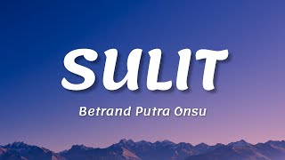 BETRAND PUTRA ONSU - SULIT ( LIRIK )