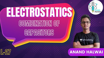 Combination of Capacitors | L27 | Electrostatics | Exam Physics | Anand Halwai