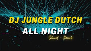 JUNGLE DUTCH TERBARU 2022 #25 | DJ ALL NIGHT (Slowed + Reverb) | BASS BETON TINGGI TERUS