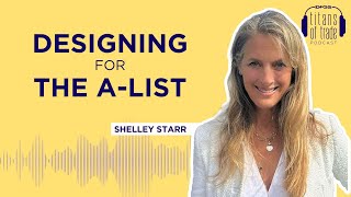 Interior Designer Shelley Starr&#39;s Journey to High-Tone Glamour | Titans of Trade Podcast