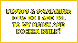 DevOps & SysAdmins: How do I add SSL to my Nginx and Docker build? (2 Solutions!!)