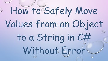 How to Safely Move Values from an Object to a String in C#  Without Error