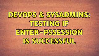 DevOps & SysAdmins: Testing if Enter-PSSession is successful (4 Solutions!!)