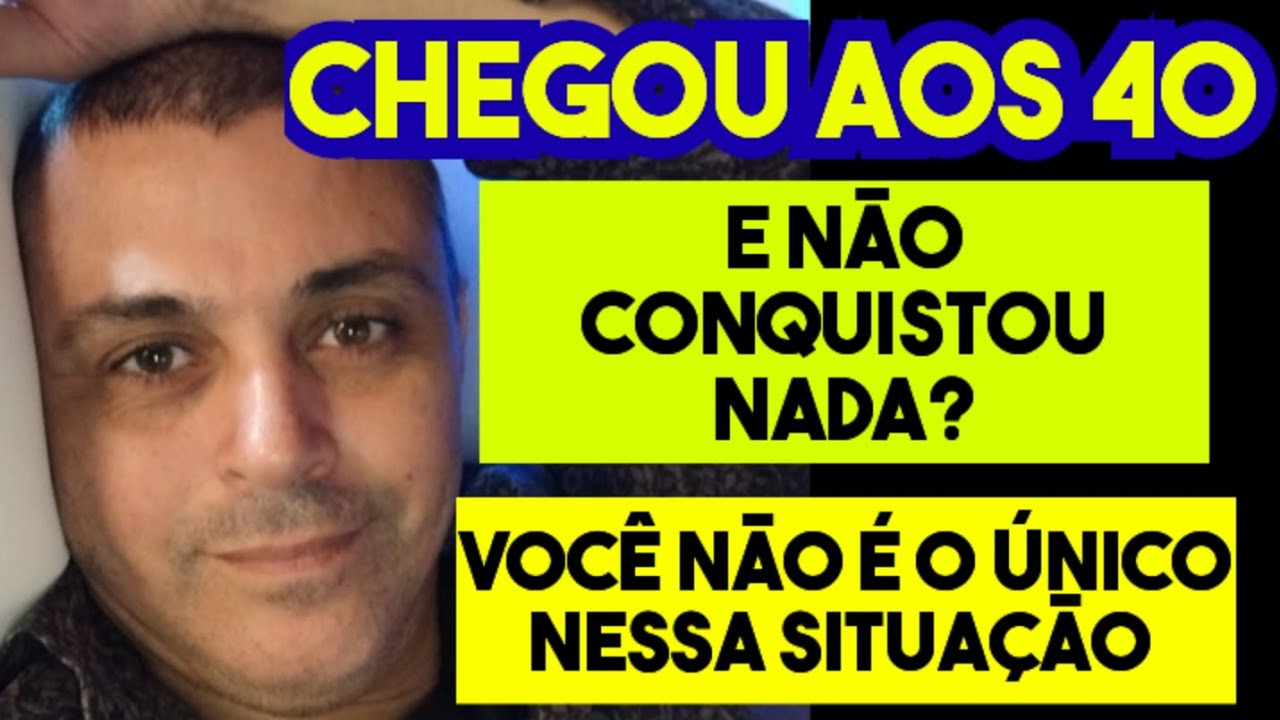 CHEGOU AOS 40 ANOS E NÃO CONQUISTOU NADA? VOCÊ  É A MAIORIA!