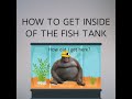 How to get inside the fish tank in Big Scary