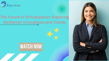 The Future of Virtualization: Exploring XenServer Innovations and Trends | iCert Global