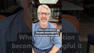 When information becomes meaningful it also becomes memorable.