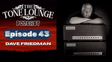 The Tone Lounge Podcast #43: Dave Friedman // Friedman Amplification