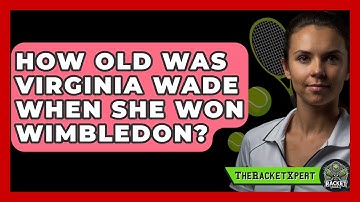 How Old Was Virginia Wade When She Won Wimbledon? - The Racket Xpert
