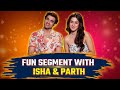 Isha Malviya and Parth Samthaan Interview: Isha Parth का सबसे Funny Segment | Exclusive