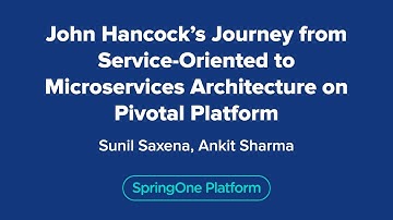 John Hancock’s Journey from Service-Oriented to Microservices Architecture on Pivotal Platform