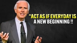 Learn to Act As If Every Day Is a New Beginning  Jim Rohn Motivation
