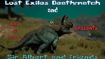 Lost Exiles Deathmatch and Path of Titans presents Sir Albert and Friends