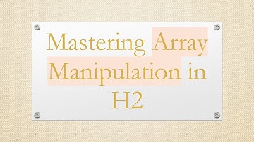Mastering Array Manipulation in H2
