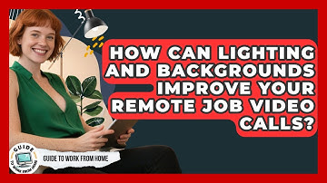 How Can Lighting And Backgrounds Improve Your Remote Job Video Calls? - Guide To Work From Home