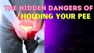The Hidden Dangers of Holding Your Pee