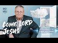 Come Lord Jesus | Back to the Bible Canada with Dr. John Neufeld