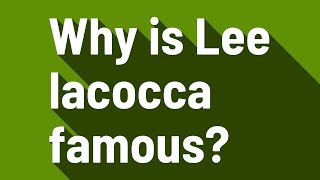 Celebrity Why is Lee Iacocca famous? Profile