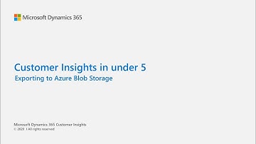 Dynamics 365 Customer Insights in Under 5: Exporting to Azure Blob Storage