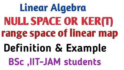 Null space or kernel space of linear map | Range space of linear map | #linearalgebra | Bsc iit jam