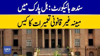 Sindh High Court Hears Case on Alleged Illegal Constructions in Hill Park | Dawn News