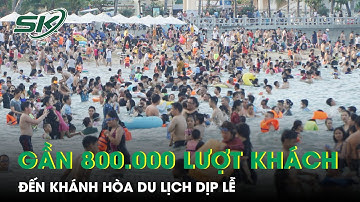 Trong 5 Ngày Nghỉ Lễ Có Gần 800.000 Lượt Khách Du Lịch Đến Khánh Hòa | SKĐS