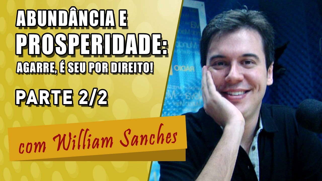 Abundância e Prosperidade (parte 2/2) - por William Sanches - YouTube