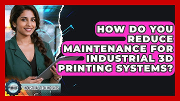 How Do You Reduce Maintenance For Industrial 3D Printing Systems? - Industrial Tech Insights