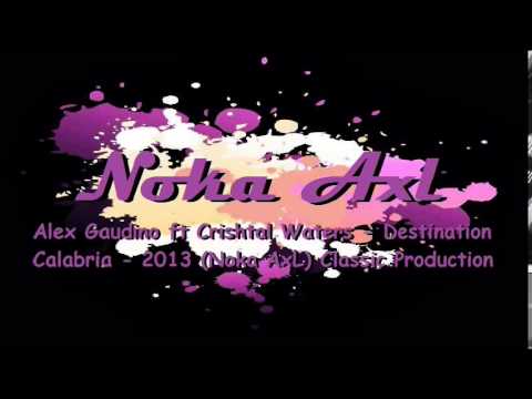 Alex Gaudino ft Crishtal Waters - Destination Calabria - 2013 (Noka AxL) Classic Production