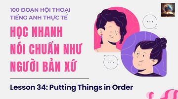 100 Đoạn Hội Thoại Tiếng Anh Thực Tế - Lesson 34: Putting Things in Order