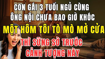 Con gái 3 tuổi không khóc đêm nào khi ở với ông nội – Tôi phát hiện lý do và suýt ngất