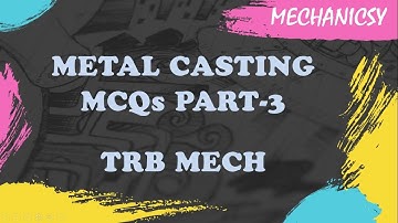 METAL CASTING MCQs PART-3 | Manufacturing Technology | TRB-MECH Exam Preparations | MECHANICSY