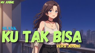 Ku Tak Bisa MV Anime – Slank Versi Jepang   Lyric