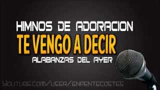 Video thumbnail of "Te vengo a decir - Himnos de adoracion"