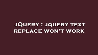 jQuery : jquery text replace won't work