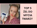 TOP 5 ŻELE DO MYCIA TWARZY