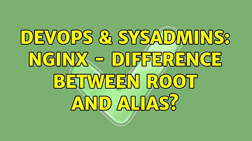 DevOps & SysAdmins: Nginx - difference between root and alias?