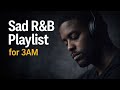Sad R&amp;B Playlist for 3AM (Late Night Vibes)