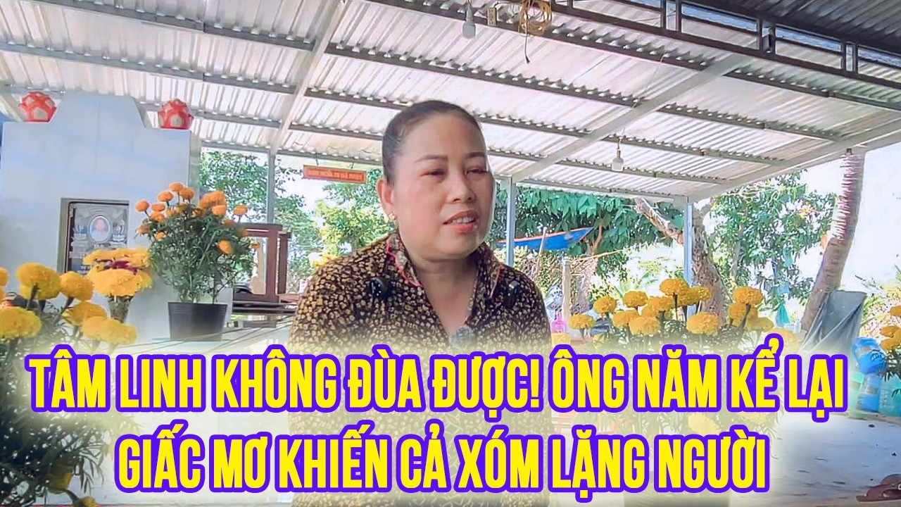 Tâm Linh Không Đùa Được! Ông Năm Kể Lại Giấc Mơ Khiến Cả Xóm Lặng Người