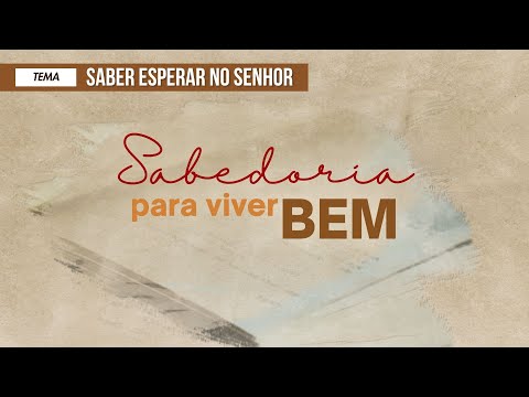 19/04/2025 - [SABEDORIA PARA VIVER BEM] - ICM - Tema: "Saber esperar no Senhor."
