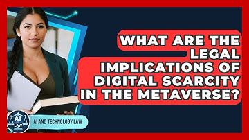 What Are The Legal Implications Of Digital Scarcity In The Metaverse? - AI and Technology Law