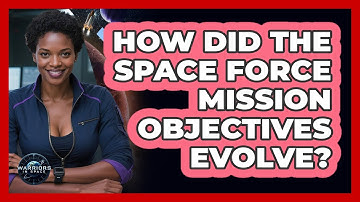 How Did The Space Force Mission Objectives Evolve? - Warriors In Space
