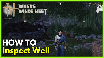 How to Inspect Well in Where Winds Meet (Full Guide)