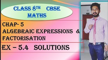 CBSE | CLASS 8 | CHAP 5 | ALGEBRAIC EXPRESSIONS & FACTORIZATION | EX - 5.4 |