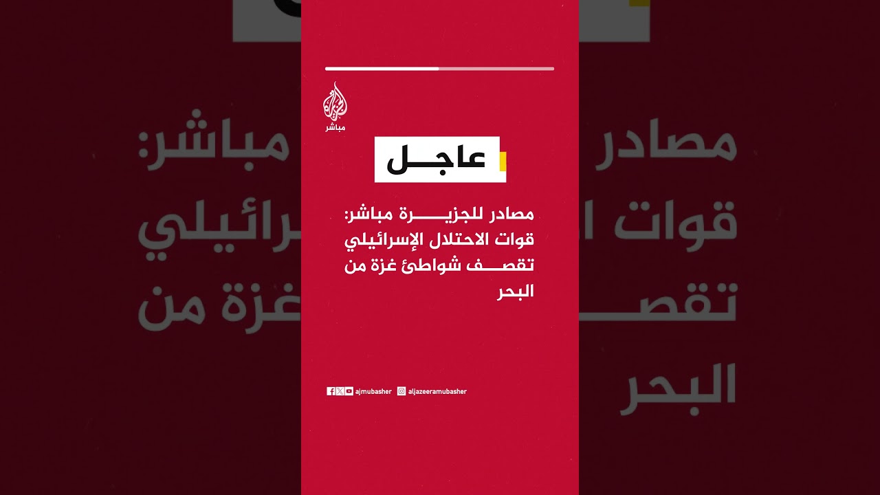 عاجل | مصادر للجزيرة مباشر: قوات الاحتلال الإسرائيلي تقصف شواطئ غزة من البحر