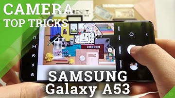 SAMSUNG Galaxy A53 Camera Tricks, Tips & Advanced Settings